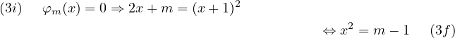                                2
(3i)  φm (x) = 0 ⇒ 2x + m = (x+ 1)
                                           ⇔  x2 = m − 1  (3f)

