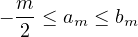   m
− 2-≤ am ≤ bm
