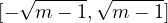   √ ----- √-----
[−  m − 1, m − 1]
