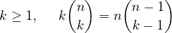          ( )    (     )
          n       n− 1
k ≥ 1,  k k  = n  k− 1

