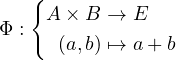    {
     A× B →  E
Φ :   (a,b) ↦→ a+ b
