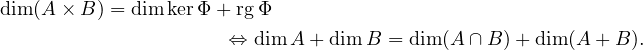 dim(A × B) = dim kerΦ + rg Φ
                      ⇔ dim A +dim B = dim(A ∩B )+ dim(A + B).
