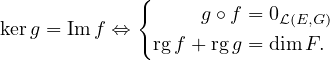              {
                   g∘ f = 0ℒ(E,G)
kerg = Im f ⇔  rgf + rg g = dim F.
