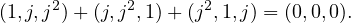 (1,j,j2)+ (j,j2,1)+ (j2,1,j) = (0,0,0).
