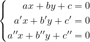 (
|{   ax + by+ c = 0
|  a′x + b′y +c′ = 0
(a′′x + b′′y+ c′′ = 0
