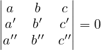 |         |
||a   b  c ||
||a′  b′  c′||= 0
|a′′ b′′  c′′|
