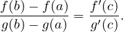 f(b)−-f(a)   f′(c)
g(b)− g(a) = g′(c).
