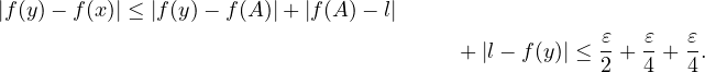|f(y) − f (x)| ≤ |f(y)− f(A)|+ |f(A) − l|
                                                    𝜀   𝜀   𝜀
                                        + |l− f (y)| ≤ 2 + 4 + 4.  