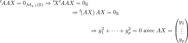 tAAX  = 0ℳq,1(ℝ) ⇒ tXtAAX   = 0ℝ
                       ⇒  t(AX )AX  = 0ℝ
                                                        (   )
                                                          y1
                             ⇒  y21 + ⋅⋅⋅+ y2p = 0 avec AX = |( ...|)
                                                          yp
