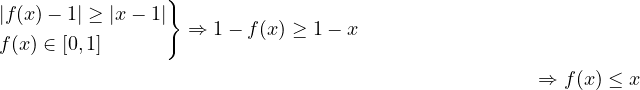                }
|f(x)− 1| ≥ |x − 1|
f(x) ∈ [0,1]      ⇒  1− f(x) ≥ 1 − x

                                                    ⇒ f(x) ≤ x  