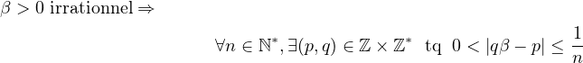 β > 0 irrationnel ⇒
                       ∀n ∈ ℕ∗,∃(p,q) ∈ ℤ × ℤ∗ tq 0 < |qβ − p| ≤ 1
                                                             n
      