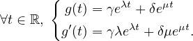        {
         g(t) = γeλt + δeμt
∀t ∈ ℝ,  g′(t) = γλeλt + δμeμt.
