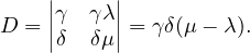     ||γ  γλ||
D = ||δ  δμ|| = γδ(μ− λ).
