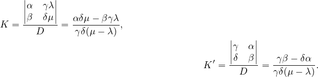     |     |
    ||α  γλ||
    |β--δμ|   αδμ-− β-γλ
K =    D    = γδ(μ − λ ) ,
                                            ||γ  α||
                                            ||δ  β||   γ β − δα
                                       K ′ =------ = --------.
                                              D      γδ(μ− λ)  