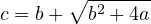        ∘ ------
c = b+   b2 + 4a
