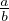 a
b