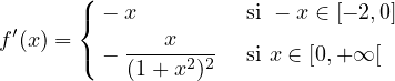        (
  ′    { − x          si − x ∈ [− 2,0]
f (x) = ( −----x---   si x ∈ [0,+ ∞ [
           (1 +x2)2
